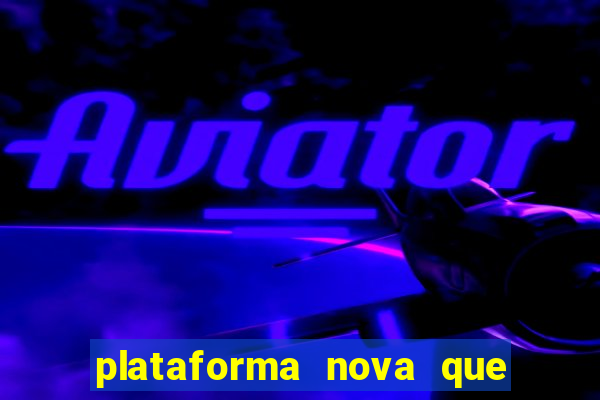 plataforma nova que ta pagando